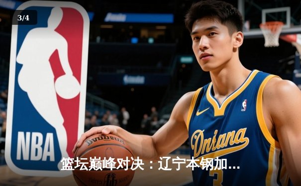 篮坛巅峰对决：辽宁本钢加时险胜广东宏远，赵继伟35分主宰天王山之战 - 3