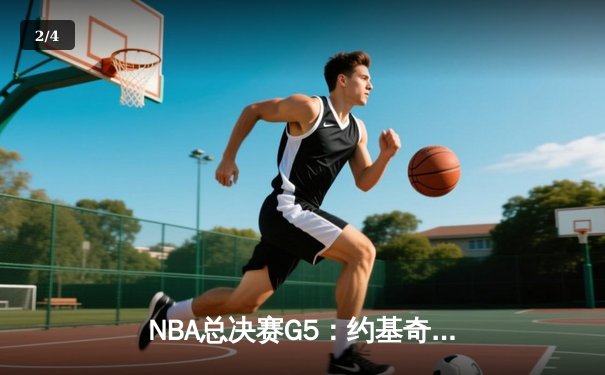 NBA总决赛G5：约基奇全能三双，掘金险胜热火夺赛点 - 2