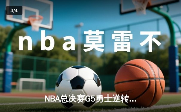 NBA总决赛G5勇士逆转凯尔特人夺赛点 库里三分雨轰下43分创纪录 - 4