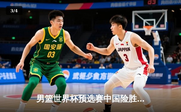 男篮世界杯预选赛中国险胜日本 周琦21+8统治内线关键封锁定胜局 - 3