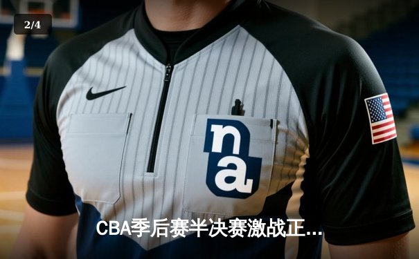 CBA季后赛半决赛激战正酣 广东宏远加时险胜辽宁本钢扳平总比分 - 2